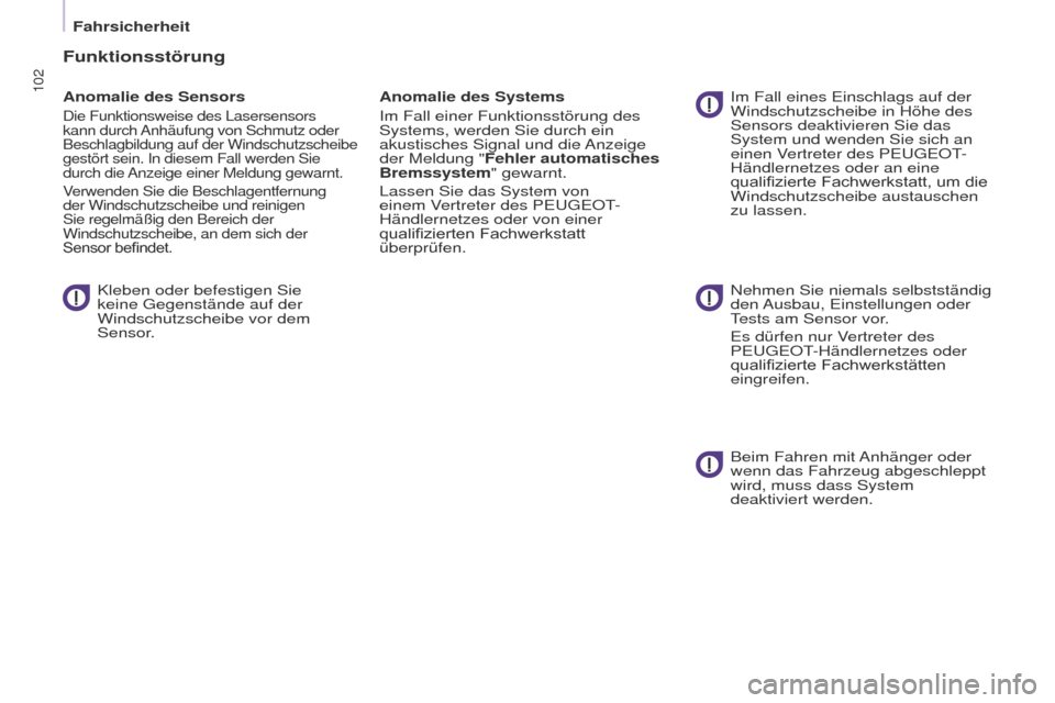 Peugeot Partner 2017  Betriebsanleitung (in German) 102
Fahrsicherheit
Partner-2-VU_de_Chap05_Securite_ed02-2016
Funktionsstörung
Anomalie des Sensors
Die Funktionsweise des Lasersensors 
kann durch Anhäufung von Schmutz oder 
Beschlagbildung auf der