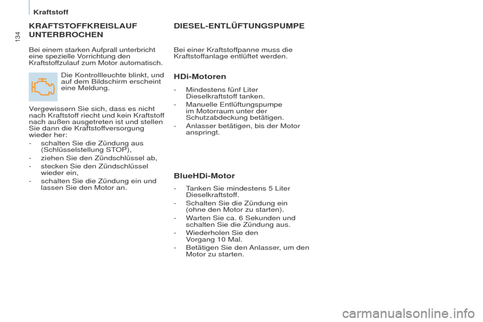 Peugeot Partner 2017  Betriebsanleitung (in German) 134
Partner-2-VU_de_Chap07_Verification_ed02-2016
KRAFTSTOFFKREISLAUF 
UNTERBROCHEN
Die Kontrollleuchte blinkt, und 
auf dem Bildschirm erscheint 
eine Meldung.
Vergewissern Sie sich, dass es nicht 
n