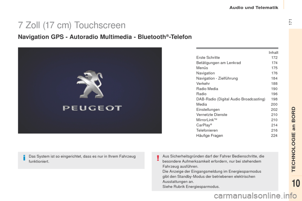 Peugeot Partner 2017  Betriebsanleitung (in German) Audio und Telematik
 171
Partner-2-VU_de_Chap10a_SMEGplus_ed02-2016
7 Zoll (17 cm) Touchscreen
Navigation GPS - Autoradio Multimedia - Bluetooth®-Telefon
Inhalt
Erste Schritte
 1 72
Betätigungen am 