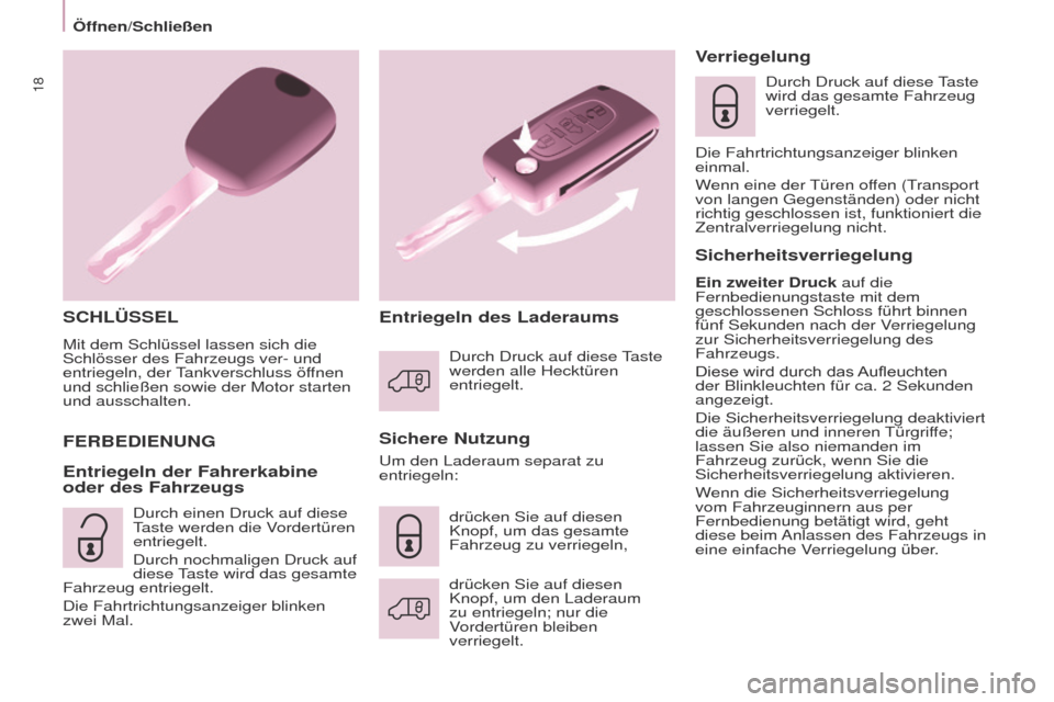 Peugeot Partner 2017  Betriebsanleitung (in German) 18
Öffnen/Schließen
Partner-2-VU_de_Chap03_Pret-a-partir_ed02-2016
SCHLÜSSEL
Mit dem Schlüssel lassen sich die 
Schlösser des Fahrzeugs ver- und 
entriegeln, der Tankverschluss öffnen 
und schli