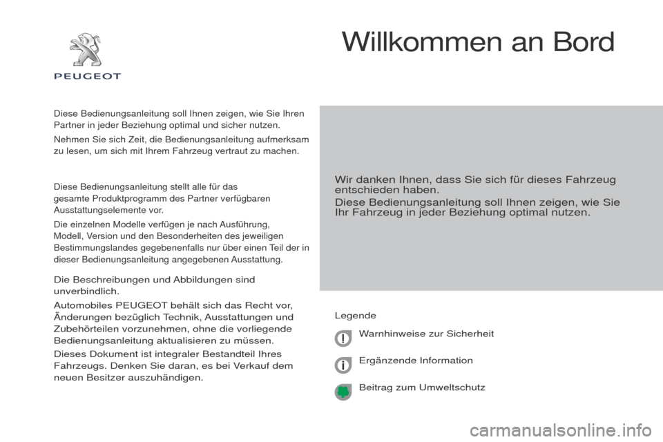 Peugeot Partner 2017 Betriebsanleitung (in German) Partner-2-VU_de_Chap00a_Sommaire_ed02-2016
Willkommen an Bord
Wir danken Ihnen, dass Sie sich für dieses Fahrzeug
entschieden haben.
Diese Bedienungsanleitung soll Ihnen zeigen, wie Sie
Ihr Fahrzeu Peugeot Partner 2017 Betriebsanleitung (in German) Partner-2-VU_de_Chap00a_Sommaire_ed02-2016
Willkommen an Bord
Wir danken Ihnen, dass Sie sich für dieses Fahrzeug
entschieden haben.
Diese Bedienungsanleitung soll Ihnen zeigen, wie Sie
Ihr Fahrzeu