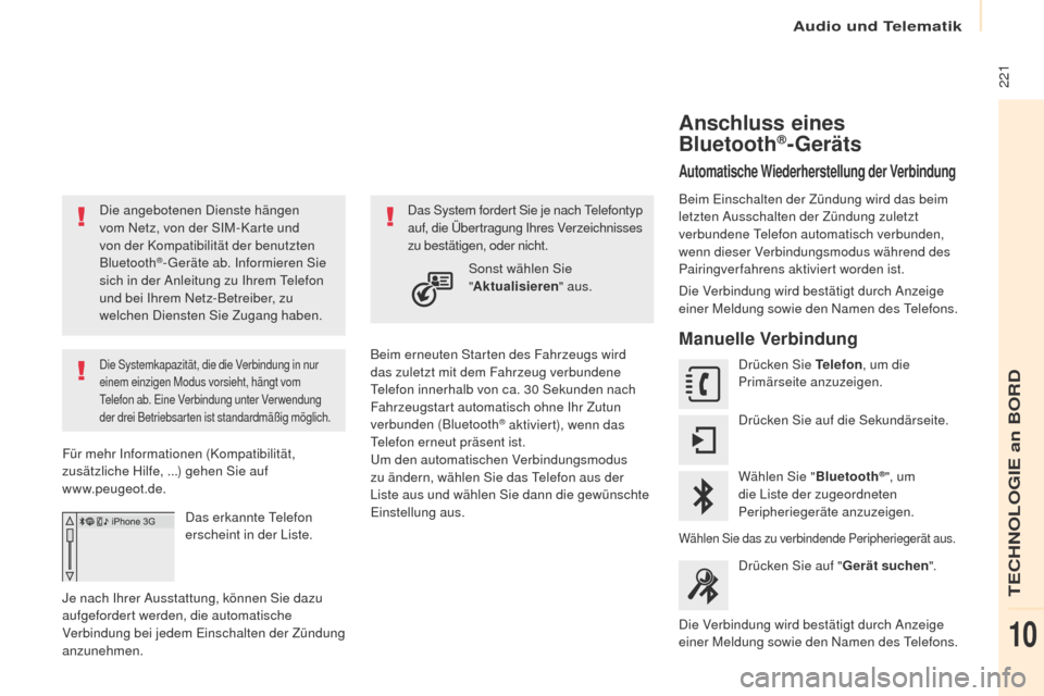 Peugeot Partner 2017 Betriebsanleitung (in German) Audio und Telematik
221
Partner-2-VU_de_Chap10a_SMEGplus_ed02-2016
Die angebotenen Dienste hängen
vom Netz, von der SIM-Karte und
von der Kompatibilität der benutzten
Bluetooth
®-Geräte ab. In Peugeot Partner 2017 Betriebsanleitung (in German) Audio und Telematik
221
Partner-2-VU_de_Chap10a_SMEGplus_ed02-2016
Die angebotenen Dienste hängen
vom Netz, von der SIM-Karte und
von der Kompatibilität der benutzten
Bluetooth
®-Geräte ab. In
