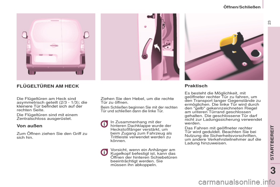 Peugeot Partner 2017  Betriebsanleitung (in German) 23
Öffnen/Schließen
Partner-2-VU_de_Chap03_Pret-a-partir_ed02-2016
Praktisch
Es besteht die Möglichkeit, mit 
geöffneter rechter Tür zu fahren, um 
den Transport langer Gegenstände zu 
ermöglic