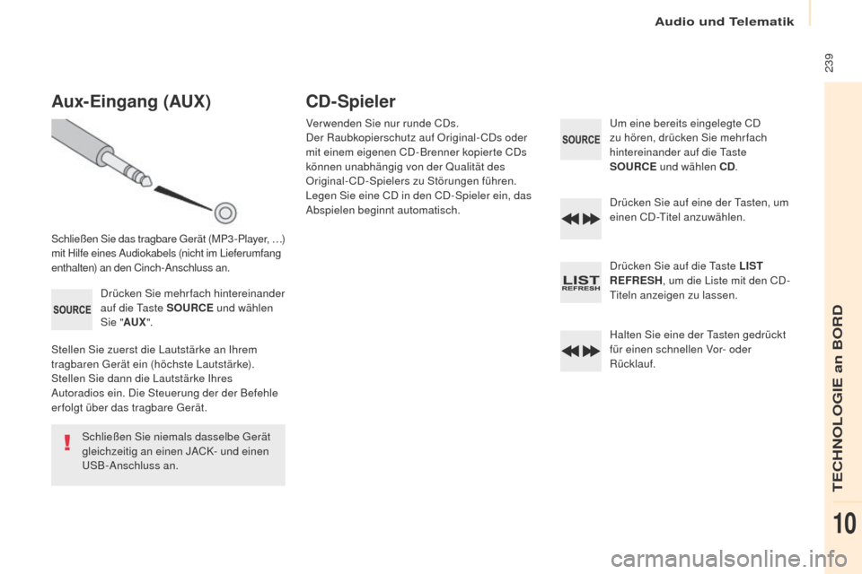 Peugeot Partner 2017  Betriebsanleitung (in German)  239
Partner-2-VU_de_Chap10b_RD45_ed02-2016
Aux-Eingang (AUx)
Schließen Sie das tragbare Gerät (MP3 -Player, …) 
mit Hilfe eines Audiokabels (nicht im Lieferumfang 
enthalten) an den Cinch-Anschlu