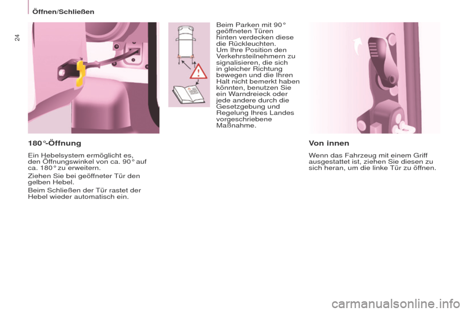 Peugeot Partner 2017  Betriebsanleitung (in German) 24
Öffnen/Schließen
Partner-2-VU_de_Chap03_Pret-a-partir_ed02-2016
Von innen
Wenn das Fahrzeug mit einem Griff 
ausgestattet ist, ziehen Sie diesen zu 
sich heran, um die linke Tür zu öffnen.
180�