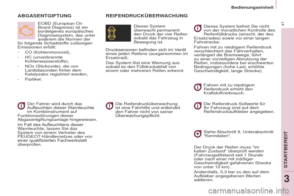 Peugeot Partner 2017  Betriebsanleitung (in German) 41
Partner-2-VU_de_Chap03_Pret-a-partir_ed02-2016
Bedienungseinheit
REIFENDRUCKÜBERWACHUNGA
BGASENTGIFTUNG
Dieses System 
überwacht permanent 
den Druck der vier Reifen 
sobald das Fahrzeug in 
Bewe