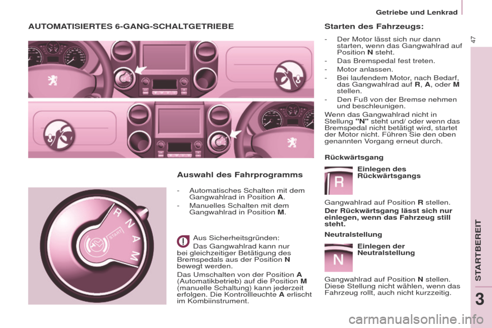 Peugeot Partner 2017  Betriebsanleitung (in German) 47
Partner-2-VU_de_Chap03_Pret-a-partir_ed02-2016
Starten des Fahrzeugs:
- Der Motor lässt sich nur dann 
starten, wenn das Gangwahlrad auf 
Position N steht.
-
 
Das Bremspedal fest treten.
-

 
Mot