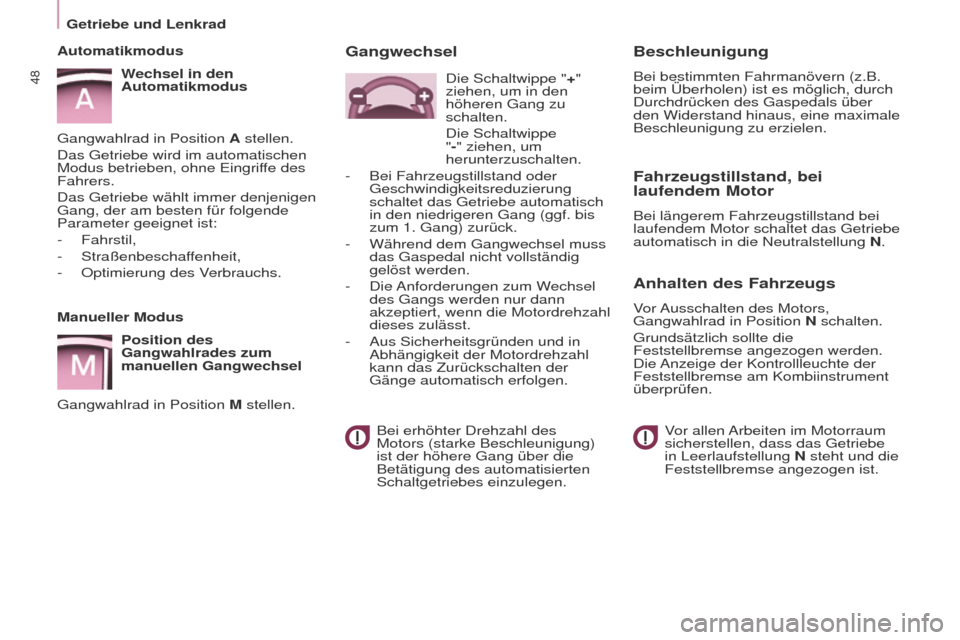 Peugeot Partner 2017  Betriebsanleitung (in German) 48
Partner-2-VU_de_Chap03_Pret-a-partir_ed02-2016
Manueller ModusPosition des 
Gangwahlrades zum 
manuellen Gangwechsel
Gangwahlrad in Position M stellen.
Automatikmodus
Wechsel in den 
Automatikmodus