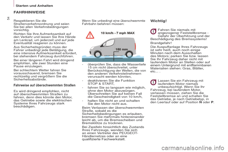 Peugeot Partner 2017  Betriebsanleitung (in German) 54
Partner-2-VU_de_Chap03_Pret-a-partir_ed02-2016
FAHRHINWEISE
Respektieren Sie die 
Straßenverkehrsordnung und seien 
Sie bei allen Verkehrsbedingungen 
vorsichtig.
Richten Sie Ihre Aufmerksamkeit a