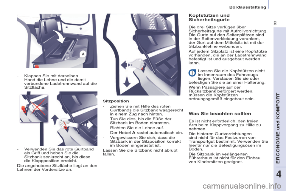 Peugeot Partner 2017 Betriebsanleitung (in German) 83
Partner-2-VU_de_Chap04_Ergonomie_ed02-2016
Sitzposition
-
Ziehen Sie mit Hilfe des roten
Gurtbands die Sitzbank waagerecht
in einem Zug nach hinten.
T
un Sie dies, bis die Füße der
Sitzbank Peugeot Partner 2017 Betriebsanleitung (in German) 83
Partner-2-VU_de_Chap04_Ergonomie_ed02-2016
Sitzposition
-
Ziehen Sie mit Hilfe des roten
Gurtbands die Sitzbank waagerecht
in einem Zug nach hinten.
T
un Sie dies, bis die Füße der
Sitzbank