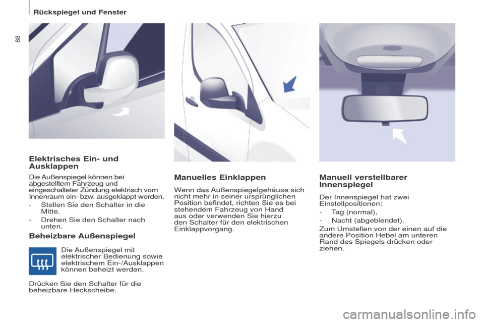 Peugeot Partner 2017 Betriebsanleitung (in German) 88
Partner-2-VU_de_Chap04_Ergonomie_ed02-2016
Elektrisches Ein- und
Ausklappen
Beheizbare Außenspiegel
Die Außenspiegel können bei
abgestelltem Fahrzeug und
eingeschalteter Zündung elektrisch v Peugeot Partner 2017 Betriebsanleitung (in German) 88
Partner-2-VU_de_Chap04_Ergonomie_ed02-2016
Elektrisches Ein- und
Ausklappen
Beheizbare Außenspiegel
Die Außenspiegel können bei
abgestelltem Fahrzeug und
eingeschalteter Zündung elektrisch v