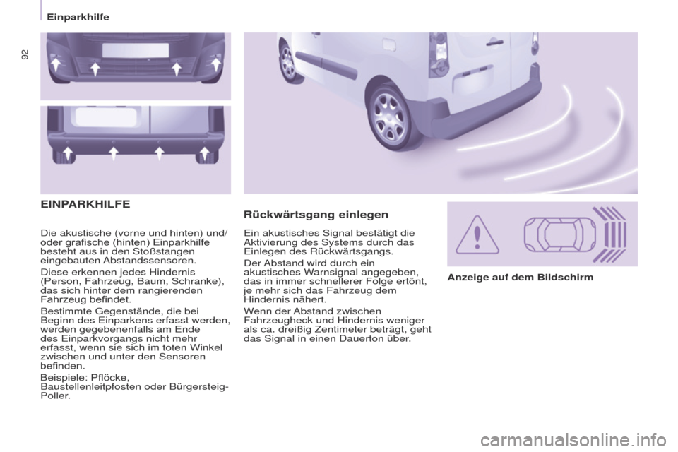 Peugeot Partner 2017  Betriebsanleitung (in German) 92
Partner-2-VU_de_Chap05_Securite_ed02-2016
Die akustische (vorne und hinten) und/
oder	 grafische 	 (hinten) 	 Einparkhilfe 	
besteht aus in den Stoßstangen 
eingebauten Abstandssensoren.
Diese erk