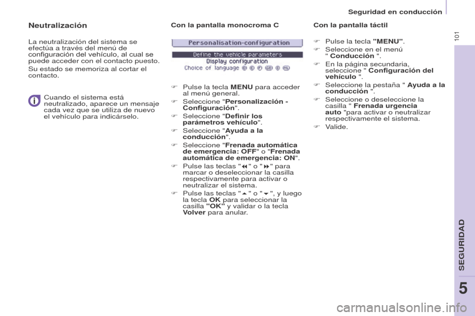 Peugeot Partner 2017 Manual del propietario (in Spanish) 101
Seguridad en conducción
Partner-2-VU_es_Chap05_Securite_ed02-2016
Neutralización
La neutralización del sistema se
efectúa a través del menú de
configuración del vehículo, al cual se
pue Peugeot Partner 2017 Manual del propietario (in Spanish) 101
Seguridad en conducción
Partner-2-VU_es_Chap05_Securite_ed02-2016
Neutralización
La neutralización del sistema se
efectúa a través del menú de
configuración del vehículo, al cual se
pue