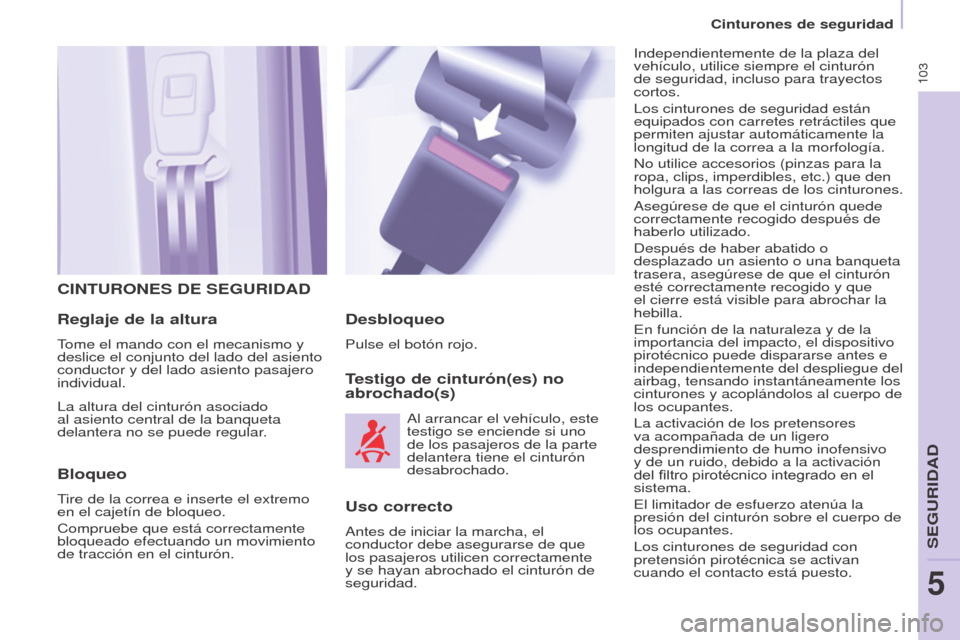Peugeot Partner 2017 Manual del propietario (in Spanish) 103
Partner-2-VU_es_Chap05_Securite_ed02-2016
Cinturones de seguridad
CINTURONES DE SEGURIDAD
Reglaje de la altura
Tome el mando con el mecanismo y
deslice el conjunto del lado del asiento
conductor Peugeot Partner 2017 Manual del propietario (in Spanish) 103
Partner-2-VU_es_Chap05_Securite_ed02-2016
Cinturones de seguridad
CINTURONES DE SEGURIDAD
Reglaje de la altura
Tome el mando con el mecanismo y
deslice el conjunto del lado del asiento
conductor