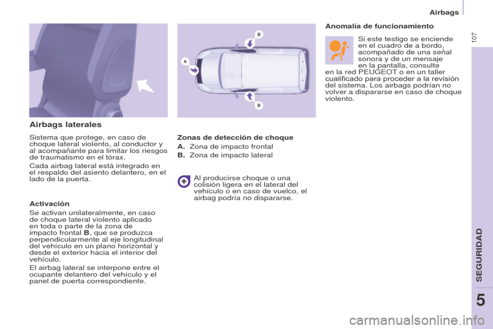 Peugeot Partner 2017 Manual del propietario (in Spanish) 107
Partner-2-VU_es_Chap05_Securite_ed02-2016
Airbags
Airbags laterales
Sistema que protege, en caso de
choque lateral violento, al conductor y
al acompañante para limitar los riesgos
de traumatis Peugeot Partner 2017 Manual del propietario (in Spanish) 107
Partner-2-VU_es_Chap05_Securite_ed02-2016
Airbags
Airbags laterales
Sistema que protege, en caso de
choque lateral violento, al conductor y
al acompañante para limitar los riesgos
de traumatis