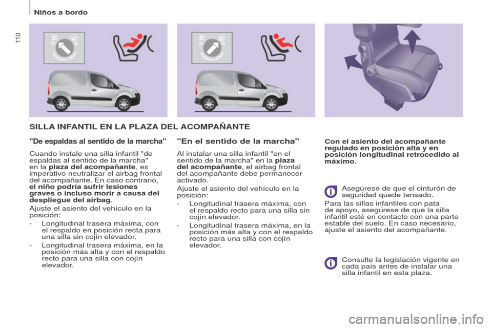 Peugeot Partner 2017 Manual del propietario (in Spanish) 11 0
Partner-2-VU_es_Chap05_Securite_ed02-2016
Niños a bordo
SILLA INFANTIL EN LA PLA z A DEL ACOMP A ñ ANTE
Con el asiento del acompañante
regulado en posición alta y en
posición longitud Peugeot Partner 2017 Manual del propietario (in Spanish) 11 0
Partner-2-VU_es_Chap05_Securite_ed02-2016
Niños a bordo
SILLA INFANTIL EN LA PLA z A DEL ACOMP A ñ ANTE
Con el asiento del acompañante
regulado en posición alta y en
posición longitud