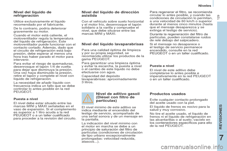 Peugeot Partner 2017 Manual del propietario (in Spanish) 129
Partner-2-VU_es_Chap07_Verification_ed02-2016
Niveles
Nivel del líquido de
refrigeración
Utilice exclusivamente el líquido
recomendado por el fabricante.
De lo contrario, podría deteriorar
Peugeot Partner 2017 Manual del propietario (in Spanish) 129
Partner-2-VU_es_Chap07_Verification_ed02-2016
Niveles
Nivel del líquido de
refrigeración
Utilice exclusivamente el líquido
recomendado por el fabricante.
De lo contrario, podría deteriorar