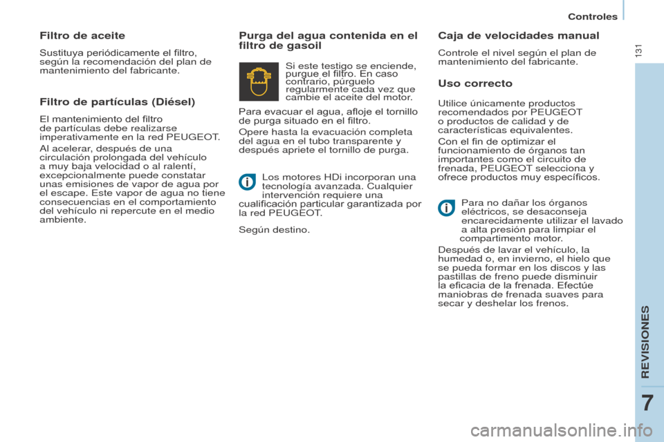 Peugeot Partner 2017 Manual del propietario (in Spanish) 131
Partner-2-VU_es_Chap07_Verification_ed02-2016
Controles
Uso correcto
Purga del agua contenida en el
filtro de gasoil
Caja de velocidades manual
Controle el nivel según el plan de
mantenimiento Peugeot Partner 2017 Manual del propietario (in Spanish) 131
Partner-2-VU_es_Chap07_Verification_ed02-2016
Controles
Uso correcto
Purga del agua contenida en el
filtro de gasoil
Caja de velocidades manual
Controle el nivel según el plan de
mantenimiento