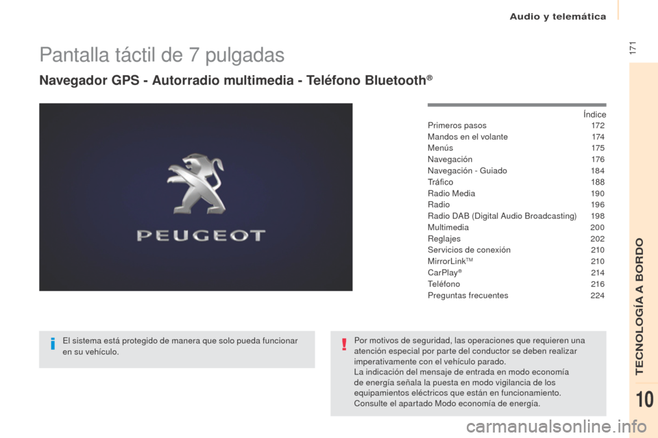 Peugeot Partner 2017 Manual del propietario (in Spanish) Audio y telemática
171
Partner-2-VU_es_Chap10a_SMEGplus_ed02-2016
Pantalla táctil de 7 pulgadas
Navegador GPS - Autorradio multimedia - Teléfono Bluetooth®
Índice
Primeros pasos 1 72
Mandos en e Peugeot Partner 2017 Manual del propietario (in Spanish) Audio y telemática
171
Partner-2-VU_es_Chap10a_SMEGplus_ed02-2016
Pantalla táctil de 7 pulgadas
Navegador GPS - Autorradio multimedia - Teléfono Bluetooth®
Índice
Primeros pasos 1 72
Mandos en e