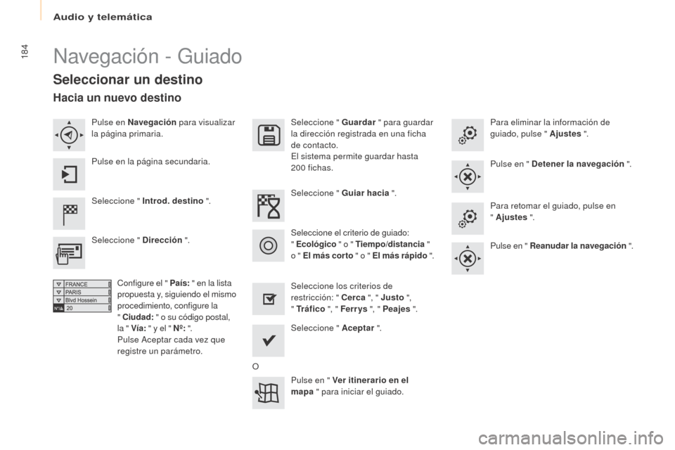 Peugeot Partner 2017  Manual del propietario (in Spanish) Audio y telemática
184
Partner-2-VU_es_Chap10a_SMEGplus_ed02-2016
Navegación - Guiado
Seleccionar un destino
Seleccione " Introd. destino ".Seleccione " Guardar
 " para guardar 
la dirección regist