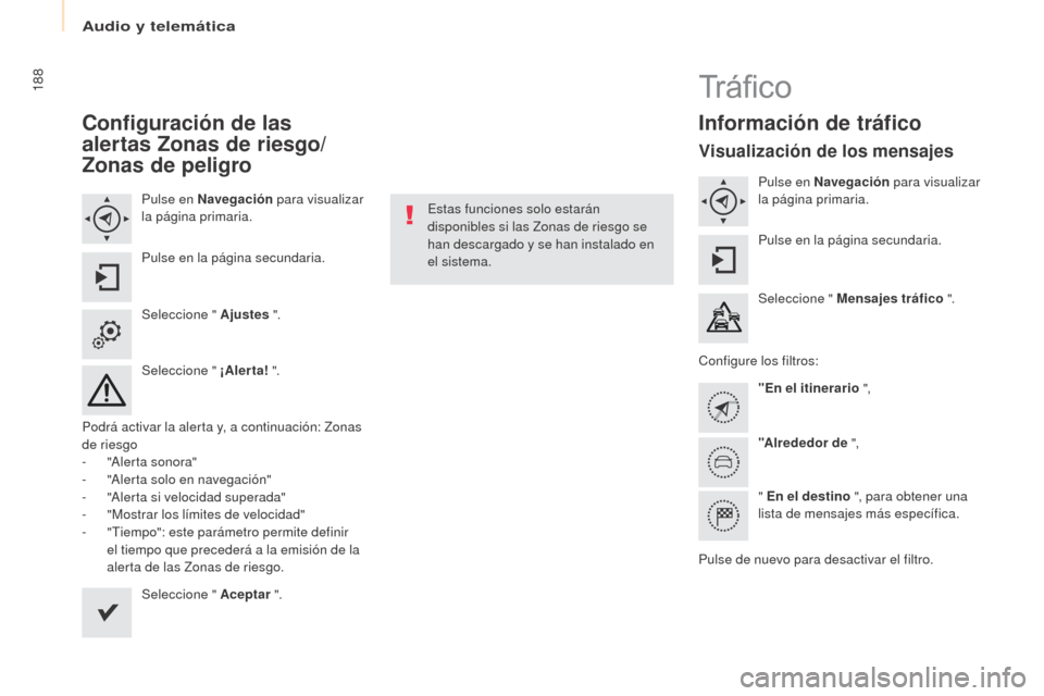 Peugeot Partner 2017  Manual del propietario (in Spanish) Audio y telemática
188
Partner-2-VU_es_Chap10a_SMEGplus_ed02-2016
Configuración de las 
alertas z onas de riesgo/
zona

s de peligro
Pulse en Navegación  para visualizar 
la página primaria.
Pulse