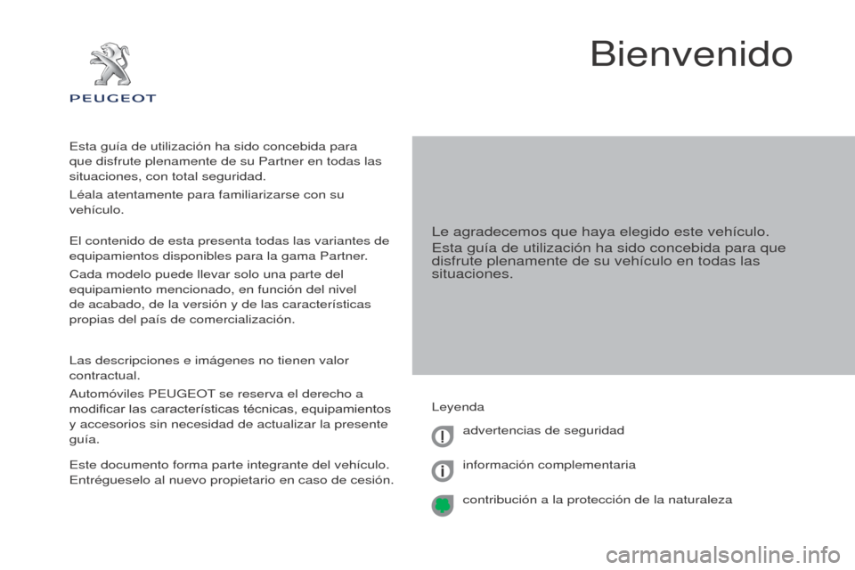 Peugeot Partner 2017 Manual del propietario (in Spanish) Partner-2-VU_es_Chap00a_Sommaire_ed02-2016
Bienvenido
Le agradecemos que haya elegido este vehículo.
Esta guía de utilización ha sido concebida para que
disfrute plenamente de su vehículo en toda Peugeot Partner 2017 Manual del propietario (in Spanish) Partner-2-VU_es_Chap00a_Sommaire_ed02-2016
Bienvenido
Le agradecemos que haya elegido este vehículo.
Esta guía de utilización ha sido concebida para que
disfrute plenamente de su vehículo en toda
