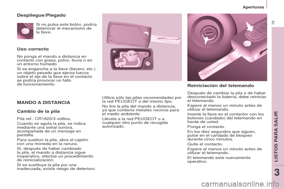 Peugeot Partner 2017  Manual del propietario (in Spanish) 19
Aperturas
Partner-2-VU_es_Chap03_Pret-a-partir_ed02-2016
Uso correcto
No ponga el mando a distancia en 
contacto con grasa, polvo, lluvia o en 
un entorno húmedo.
Si se engancha a la llave (llaver