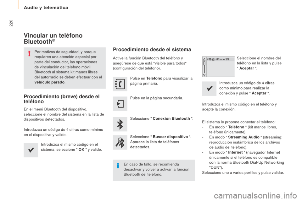 Peugeot Partner 2017  Manual del propietario (in Spanish) Audio y telemática
220
Partner-2-VU_es_Chap10a_SMEGplus_ed02-2016
Vincular un teléfono 
Bluetooth®
Por motivos de seguridad, y porque 
requieren una atención especial por 
parte del conductor, las