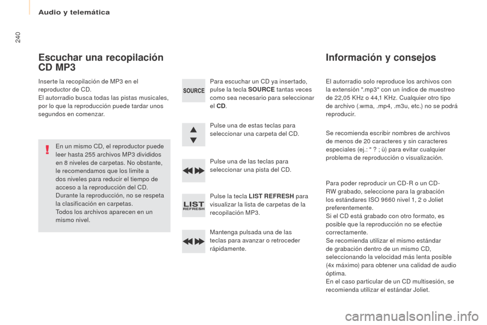 Peugeot Partner 2017  Manual del propietario (in Spanish) Audio y telemática
240
Partner-2-VU_es_Chap10b_RD45_ed02-2016
El autorradio solo reproduce los archivos con 
la extensión ".mp3" con un índice de muestreo 
de 22,05  KHz o 44,1   KHz. Cualquier otr