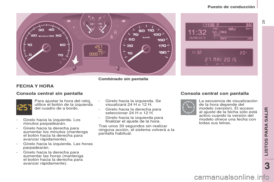 Peugeot Partner 2017 Manual del propietario (in Spanish) 29
Partner-2-VU_es_Chap03_Pret-a-partir_ed02-2016
Puesto de conducción
Consola central con pantalla
Combinado sin pantalla-
Gírelo hacia la izquierda. Se
visualizará 24
H o 12 H.
-
Gírel Peugeot Partner 2017 Manual del propietario (in Spanish) 29
Partner-2-VU_es_Chap03_Pret-a-partir_ed02-2016
Puesto de conducción
Consola central con pantalla
Combinado sin pantalla-
Gírelo hacia la izquierda. Se
visualizará 24
H o 12 H.
-
Gírel