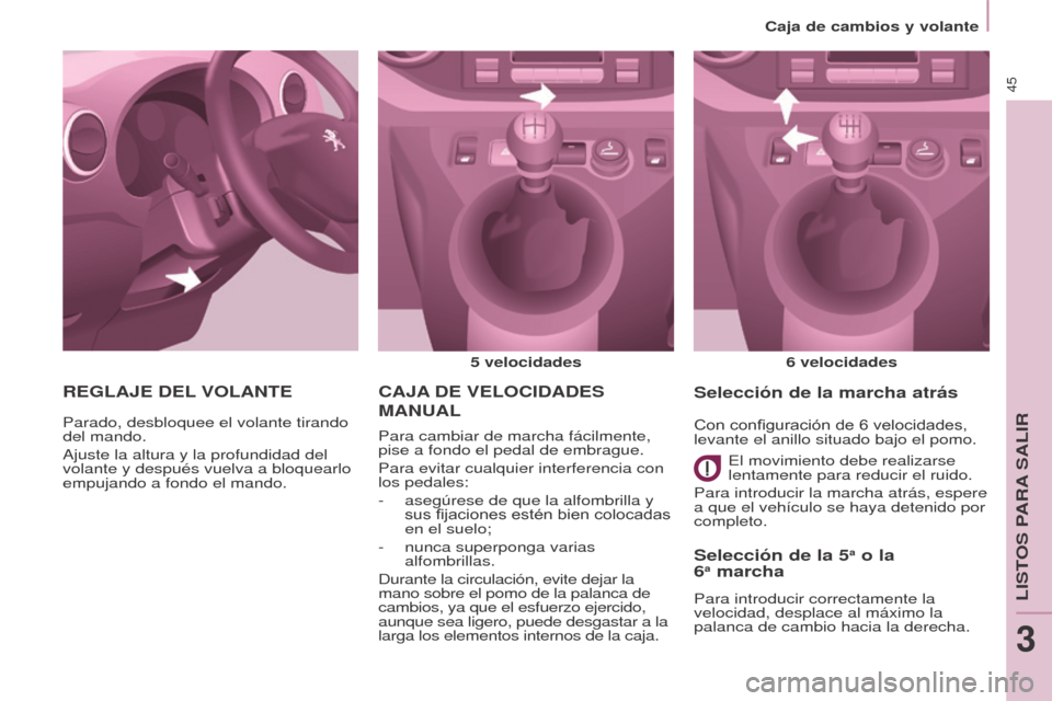 Peugeot Partner 2017 Manual del propietario (in Spanish) 45
Partner-2-VU_es_Chap03_Pret-a-partir_ed02-2016
Caja de cambios y volante
CAJA DE VELOCIDADES
MANUAL
5 velocidades
6 velocidades
Para cambiar de marcha fácilmente,
pise a fondo el pedal de e Peugeot Partner 2017 Manual del propietario (in Spanish) 45
Partner-2-VU_es_Chap03_Pret-a-partir_ed02-2016
Caja de cambios y volante
CAJA DE VELOCIDADES
MANUAL
5 velocidades
6 velocidades
Para cambiar de marcha fácilmente,
pise a fondo el pedal de e