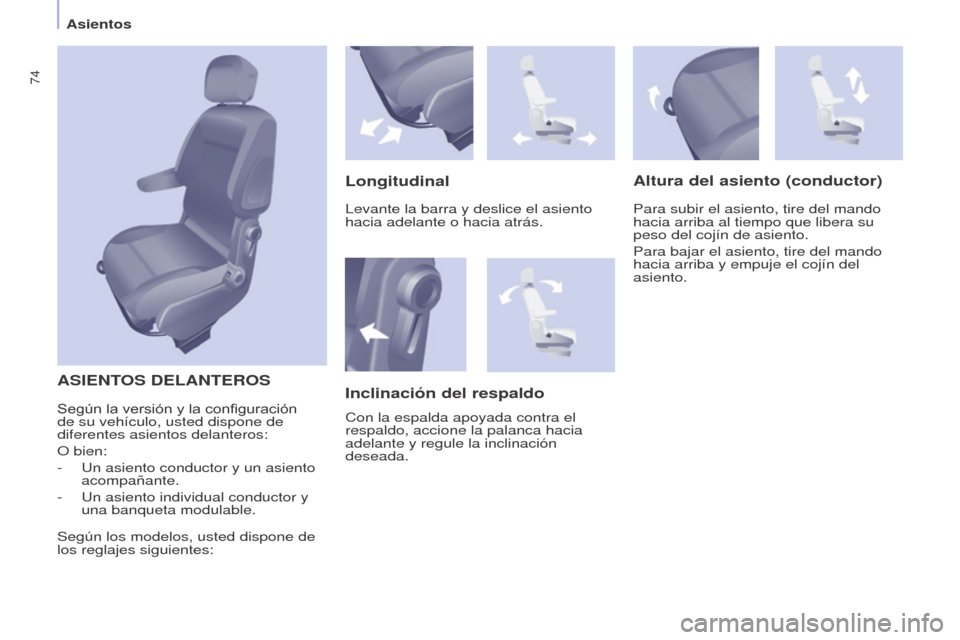 Peugeot Partner 2017 Manual del propietario (in Spanish) 74
Partner-2-VU_es_Chap04_Ergonomie_ed02-2016
Asientos
ASIENTOS DELANTEROS
LongitudinalAltura del asiento (conductor)
Para subir el asiento, tire del mando
hacia arriba al tiempo que libera su
peso Peugeot Partner 2017 Manual del propietario (in Spanish) 74
Partner-2-VU_es_Chap04_Ergonomie_ed02-2016
Asientos
ASIENTOS DELANTEROS
LongitudinalAltura del asiento (conductor)
Para subir el asiento, tire del mando
hacia arriba al tiempo que libera su
peso