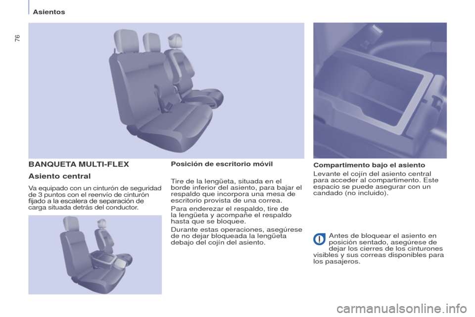 Peugeot Partner 2017 Manual del propietario (in Spanish) 76
Partner-2-VU_es_Chap04_Ergonomie_ed02-2016
AsientosPosición de escritorio móvil Compartimento bajo el asiento
Levante el cojín del asiento central
para acceder al compartimento. Este
espacio s Peugeot Partner 2017 Manual del propietario (in Spanish) 76
Partner-2-VU_es_Chap04_Ergonomie_ed02-2016
AsientosPosición de escritorio móvil Compartimento bajo el asiento
Levante el cojín del asiento central
para acceder al compartimento. Este
espacio s