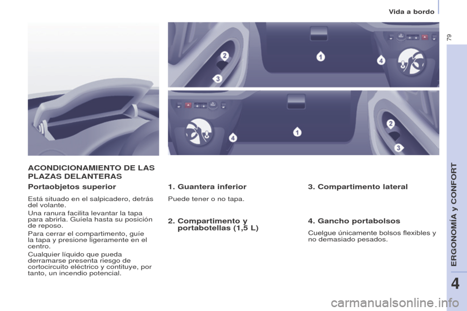 Peugeot Partner 2017 Manual del propietario (in Spanish) 79
Partner-2-VU_es_Chap04_Ergonomie_ed02-2016
Vida a bordo
ACONDICIONAMIENTO DE LAS
PLA
z AS DELANTERAS
1. Guantera inferior
Puede tener o no tapa.
Portaobjetos superior
Está situado en el salpica Peugeot Partner 2017 Manual del propietario (in Spanish) 79
Partner-2-VU_es_Chap04_Ergonomie_ed02-2016
Vida a bordo
ACONDICIONAMIENTO DE LAS
PLA
z AS DELANTERAS
1. Guantera inferior
Puede tener o no tapa.
Portaobjetos superior
Está situado en el salpica