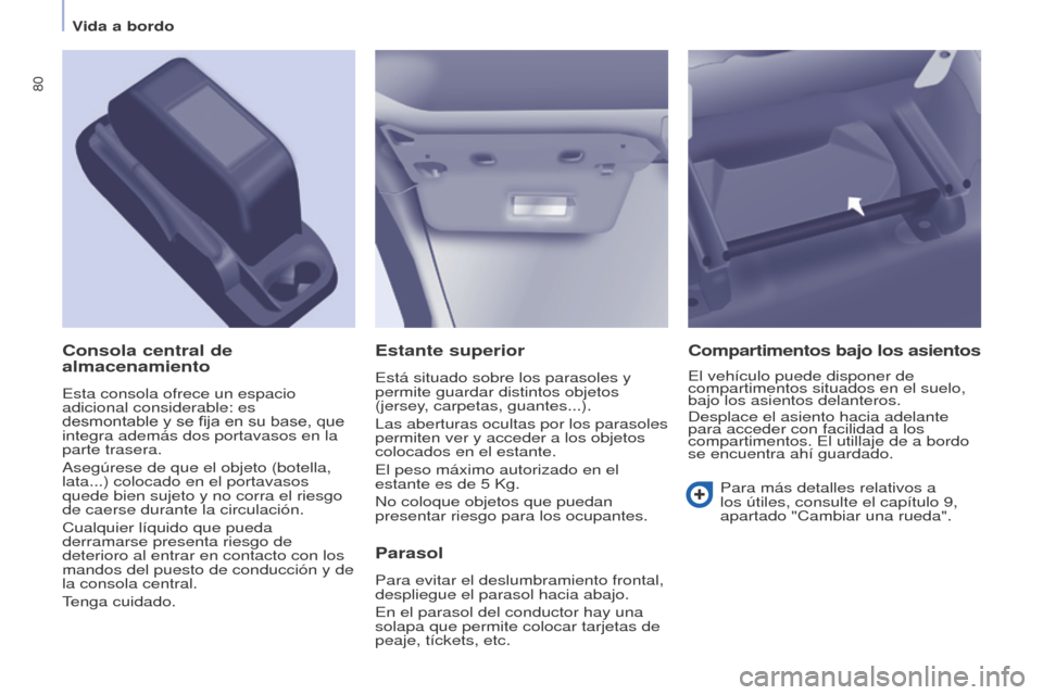 Peugeot Partner 2017 Manual del propietario (in Spanish) 80
Partner-2-VU_es_Chap04_Ergonomie_ed02-2016
Estante superior
Está situado sobre los parasoles y
permite guardar distintos objetos
(jersey, carpetas, guantes...).
Las aberturas ocultas por los par Peugeot Partner 2017 Manual del propietario (in Spanish) 80
Partner-2-VU_es_Chap04_Ergonomie_ed02-2016
Estante superior
Está situado sobre los parasoles y
permite guardar distintos objetos
(jersey, carpetas, guantes...).
Las aberturas ocultas por los par