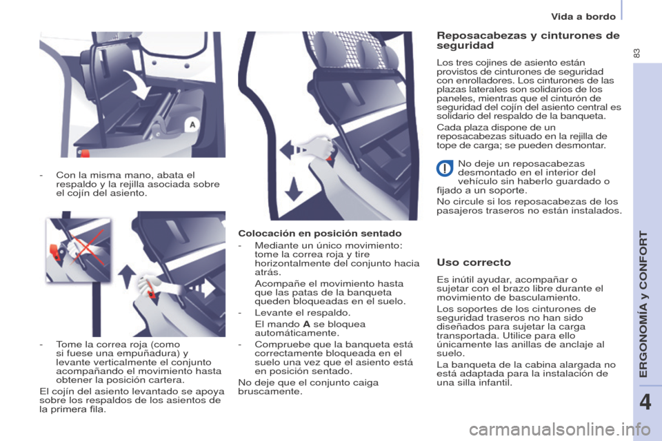 Peugeot Partner 2017 Manual del propietario (in Spanish) 83
Partner-2-VU_es_Chap04_Ergonomie_ed02-2016
Vida a bordo
Colocación en posición sentado
-
Mediante un único movimiento:
tome la correa roja y tire
horizontalmente del conjunto hacia
atrás.
Peugeot Partner 2017 Manual del propietario (in Spanish) 83
Partner-2-VU_es_Chap04_Ergonomie_ed02-2016
Vida a bordo
Colocación en posición sentado
-
Mediante un único movimiento:
tome la correa roja y tire
horizontalmente del conjunto hacia
atrás.