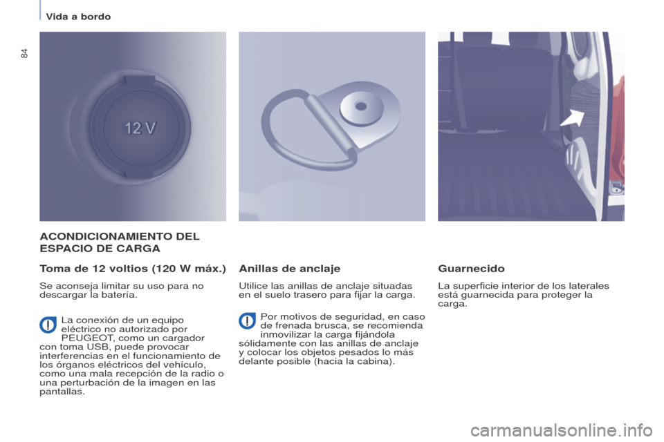 Peugeot Partner 2017 Manual del propietario (in Spanish) 84
Partner-2-VU_es_Chap04_Ergonomie_ed02-2016
ACONDICIONAMIENTO DEL
ESP
ACIO DE CARGA
T
oma de 12 voltios (120 W máx.)
Se aconseja limitar su uso para no
descargar la batería.
Anillas de Peugeot Partner 2017 Manual del propietario (in Spanish) 84
Partner-2-VU_es_Chap04_Ergonomie_ed02-2016
ACONDICIONAMIENTO DEL
ESP
ACIO DE CARGA
T
oma de 12 voltios (120 W máx.)
Se aconseja limitar su uso para no
descargar la batería.
Anillas de