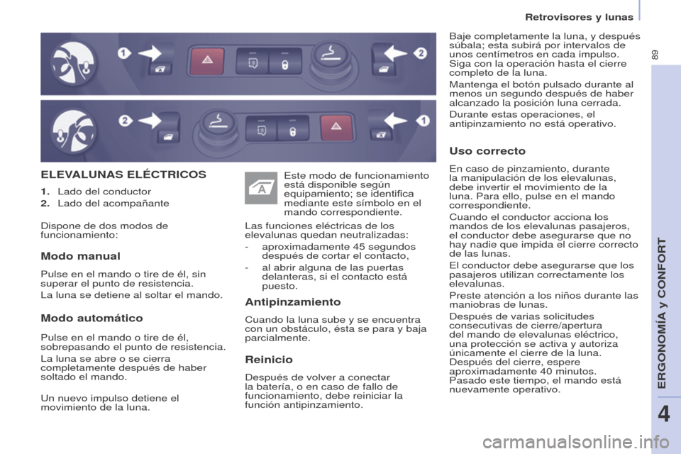Peugeot Partner 2017 Manual del propietario (in Spanish) 89
Partner-2-VU_es_Chap04_Ergonomie_ed02-2016
Retrovisores y lunas
ELEVALUNAS ELÉCTRICOS
Antipinzamiento
Cuando la luna sube y se encuentra
con un obstáculo, ésta se para y baja
parcialmente. Las Peugeot Partner 2017 Manual del propietario (in Spanish) 89
Partner-2-VU_es_Chap04_Ergonomie_ed02-2016
Retrovisores y lunas
ELEVALUNAS ELÉCTRICOS
Antipinzamiento
Cuando la luna sube y se encuentra
con un obstáculo, ésta se para y baja
parcialmente. Las