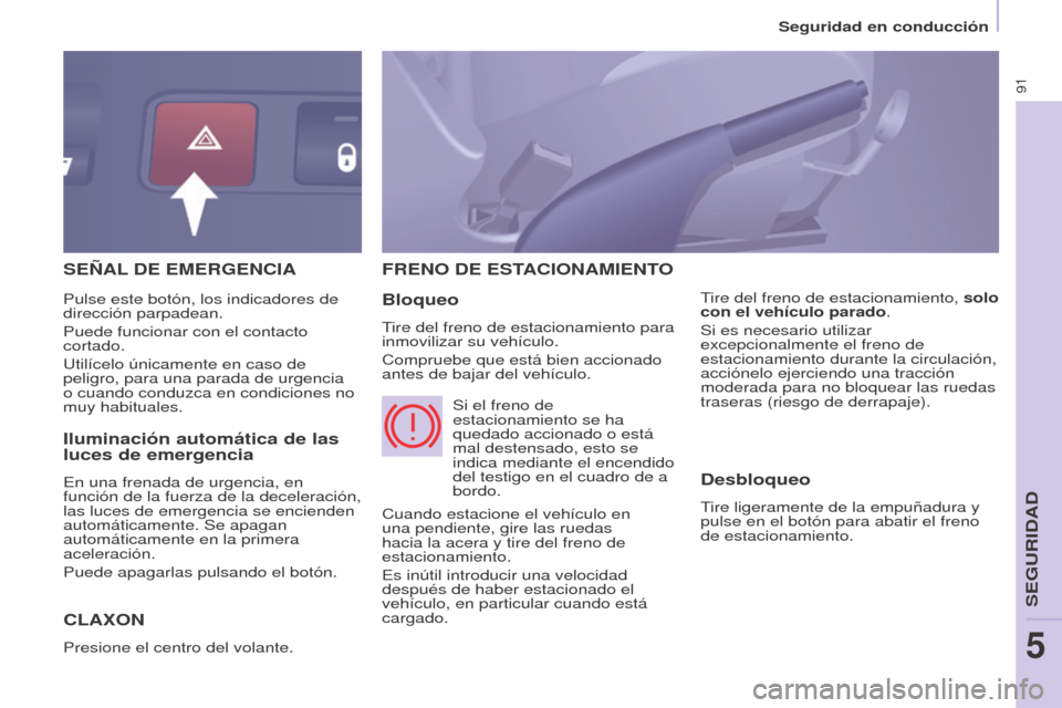 Peugeot Partner 2017 Manual del propietario (in Spanish) 91
Seguridad en conducción
Partner-2-VU_es_Chap05_Securite_ed02-2016
SEñAL DE EMERGENCIA
C
LA x ON
Presione el centro del volante.
FRENO DE ESTACIONAMIENTO
Bloqueo
Tire del freno de estacionamien Peugeot Partner 2017 Manual del propietario (in Spanish) 91
Seguridad en conducción
Partner-2-VU_es_Chap05_Securite_ed02-2016
SEñAL DE EMERGENCIA
C
LA x ON
Presione el centro del volante.
FRENO DE ESTACIONAMIENTO
Bloqueo
Tire del freno de estacionamien