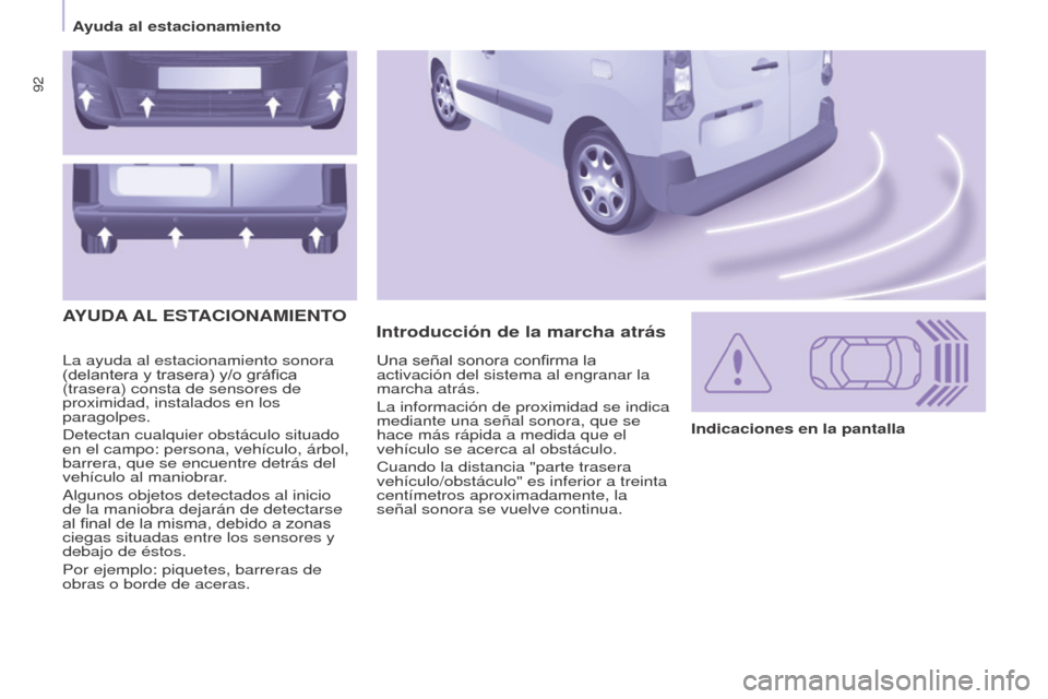 Peugeot Partner 2017 Manual del propietario (in Spanish) 92
Partner-2-VU_es_Chap05_Securite_ed02-2016
La ayuda al estacionamiento sonora
(delantera y trasera) y/o gráfica
(trasera) consta de sensores de
proximidad, instalados en los
paragolpes.
Detecta Peugeot Partner 2017 Manual del propietario (in Spanish) 92
Partner-2-VU_es_Chap05_Securite_ed02-2016
La ayuda al estacionamiento sonora
(delantera y trasera) y/o gráfica
(trasera) consta de sensores de
proximidad, instalados en los
paragolpes.
Detecta