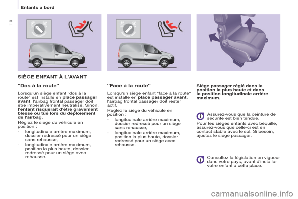 Peugeot Partner 2017  Manuel du propriétaire (in French) 11 0
Enfants à bord
SIèGE ENFANT à LAVANT
Siège passager réglé dans la 
position la plus haute et dans 
la position longitudinale arrière 
maximum."Dos à la route"
Lorsquun siège enfant "do