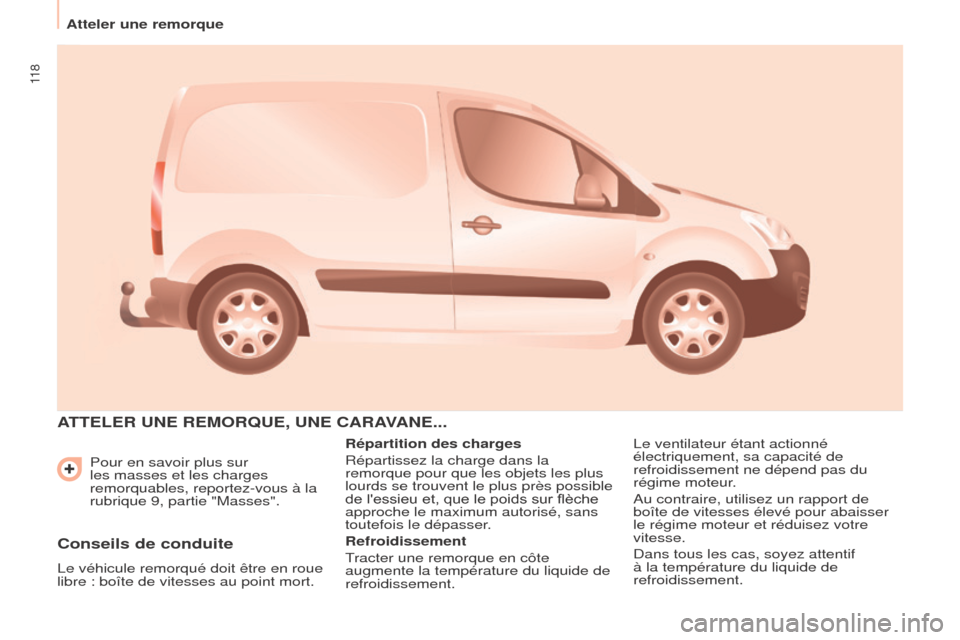 Peugeot Partner 2017  Manuel du propriétaire (in French) 11 8
Atteler une remorquePour en savoir plus sur 
les masses et les charges 
remorquables, reportez-vous à la 
rubrique 9, partie "Masses".
ATTELER   UNE   REMORQUE ,  UNE   CARAVANE ...
Répartition