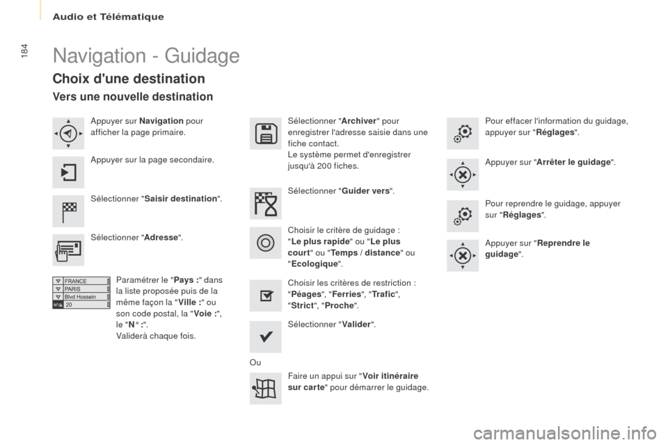 Peugeot Partner 2017  Manuel du propriétaire (in French) Audio et Télématique
184Navigation - Guidage
Choix dune destination
Sélectionner "Saisir destination ".Sélectionner "
Archiver" pour 
enregistrer ladresse saisie dans une 
fiche contact.
Le syst