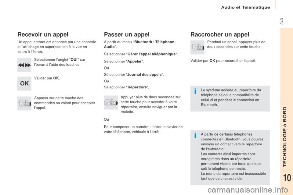 Peugeot Partner 2017 Manuel du propriétaire (in French) Audio et Télématique
243
Recevoir un appel
Un appel entrant est annoncé par une sonnerie
et laffichage en superposition à la vue en
cours à lécran.Sélectionner longlet " OUI" sur
lécra Peugeot Partner 2017 Manuel du propriétaire (in French) Audio et Télématique
243
Recevoir un appel
Un appel entrant est annoncé par une sonnerie
et laffichage en superposition à la vue en
cours à lécran.Sélectionner longlet " OUI" sur
lécra