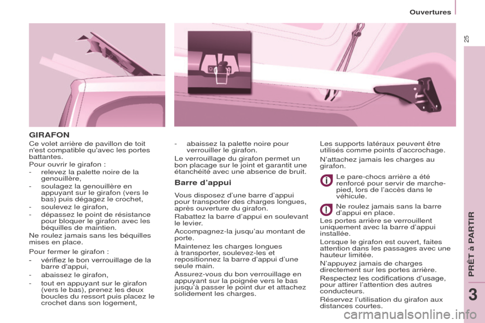 Peugeot Partner 2017 Manuel du propriétaire (in French) 25
Ouvertures
GIRAFON
Barre d’appui
Vous disposez d’une barre d’appui
pour transporter des charges longues,
après ouverture du girafon.
Rabattez la barre d’appui en soulevant
le levier.
Ac Peugeot Partner 2017 Manuel du propriétaire (in French) 25
Ouvertures
GIRAFON
Barre d’appui
Vous disposez d’une barre d’appui
pour transporter des charges longues,
après ouverture du girafon.
Rabattez la barre d’appui en soulevant
le levier.
Ac