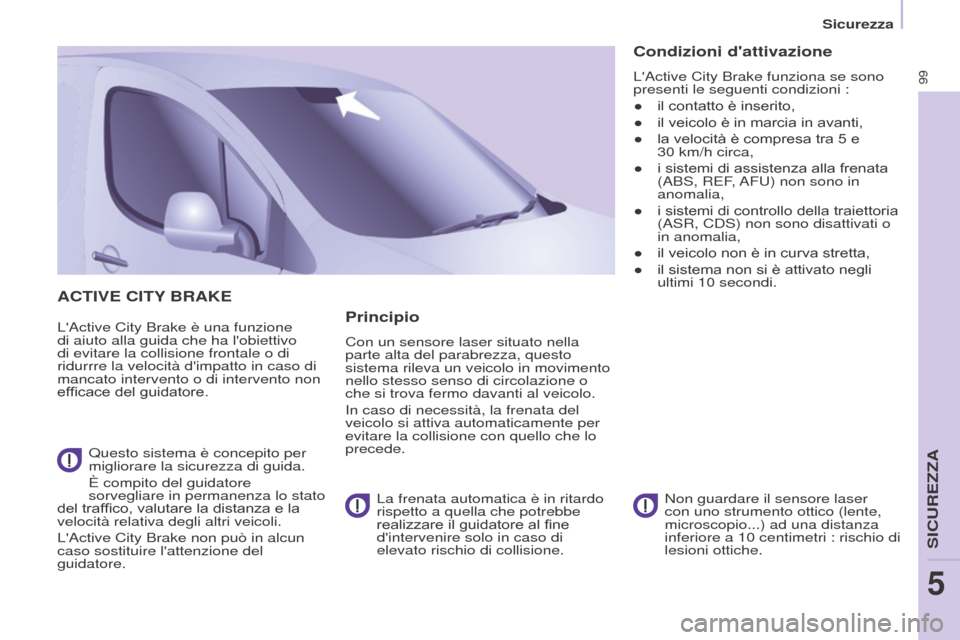Peugeot Partner 2017 Manuale del proprietario (in Italian) 99
Sicurezza
Partner-2-VU_it_Chap05_Securite_ed02-2016
ACTIVE CITY BRAKE
LActive City Brake è una funzione
di aiuto alla guida che ha lobiettivo
di evitare la collisione frontale o di
ridurrre l Peugeot Partner 2017 Manuale del proprietario (in Italian) 99
Sicurezza
Partner-2-VU_it_Chap05_Securite_ed02-2016
ACTIVE CITY BRAKE
LActive City Brake è una funzione
di aiuto alla guida che ha lobiettivo
di evitare la collisione frontale o di
ridurrre l