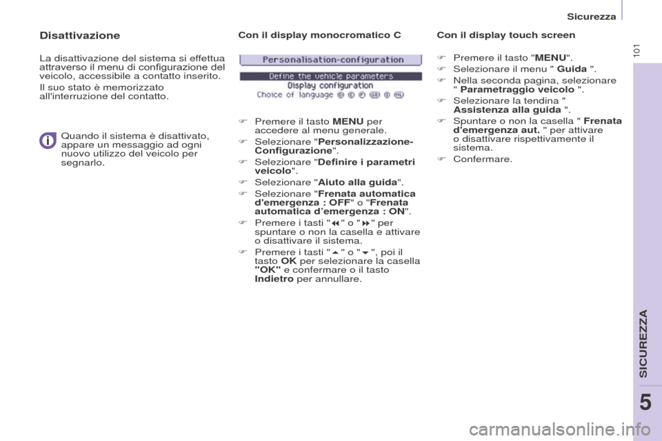 Peugeot Partner 2017 Manuale del proprietario (in Italian) 101
Sicurezza
Partner-2-VU_it_Chap05_Securite_ed02-2016
Disattivazione
La disattivazione del sistema si effettua
attraverso il menu di configurazione del
veicolo, accessibile a contatto inserito.
Il Peugeot Partner 2017 Manuale del proprietario (in Italian) 101
Sicurezza
Partner-2-VU_it_Chap05_Securite_ed02-2016
Disattivazione
La disattivazione del sistema si effettua
attraverso il menu di configurazione del
veicolo, accessibile a contatto inserito.
Il