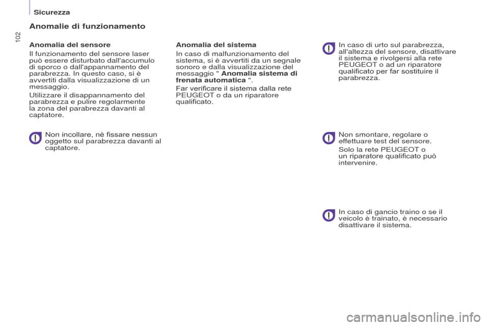 Peugeot Partner 2017 Manuale del proprietario (in Italian) 102
Sicurezza
Partner-2-VU_it_Chap05_Securite_ed02-2016
Anomalie di funzionamento
Anomalia del sensore
Il funzionamento del sensore laser
può essere disturbato dallaccumulo
di sporco o dallappann Peugeot Partner 2017 Manuale del proprietario (in Italian) 102
Sicurezza
Partner-2-VU_it_Chap05_Securite_ed02-2016
Anomalie di funzionamento
Anomalia del sensore
Il funzionamento del sensore laser
può essere disturbato dallaccumulo
di sporco o dallappann