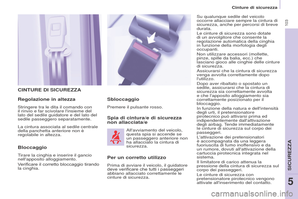 Peugeot Partner 2017 Manuale del proprietario (in Italian) 103
Partner-2-VU_it_Chap05_Securite_ed02-2016
Cinture di sicurezza
CINTURE DI SICUREZZA
Regolazione in altezza
Stringere tra le dita il comando con
il rinvio e far scivolare linsieme del
lato del s Peugeot Partner 2017 Manuale del proprietario (in Italian) 103
Partner-2-VU_it_Chap05_Securite_ed02-2016
Cinture di sicurezza
CINTURE DI SICUREZZA
Regolazione in altezza
Stringere tra le dita il comando con
il rinvio e far scivolare linsieme del
lato del s
