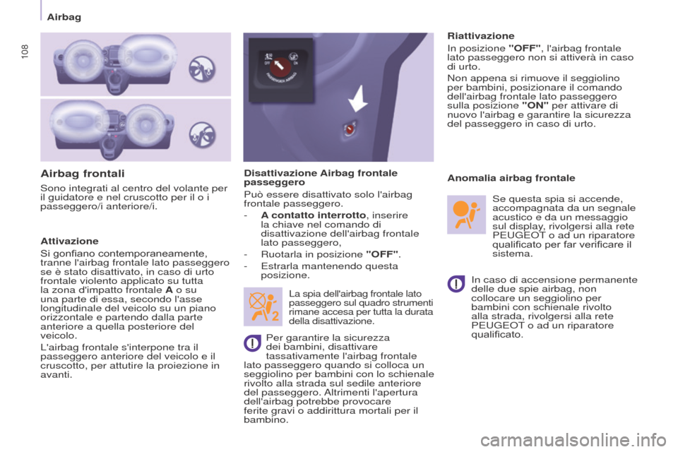 Peugeot Partner 2017 Manuale del proprietario (in Italian) 108
Partner-2-VU_it_Chap05_Securite_ed02-2016
Airbag frontali
Attivazione
Si gonfiano contemporaneamente,
tranne lairbag frontale lato passeggero
se è stato disattivato, in caso di urto
frontale Peugeot Partner 2017 Manuale del proprietario (in Italian) 108
Partner-2-VU_it_Chap05_Securite_ed02-2016
Airbag frontali
Attivazione
Si gonfiano contemporaneamente,
tranne lairbag frontale lato passeggero
se è stato disattivato, in caso di urto
frontale